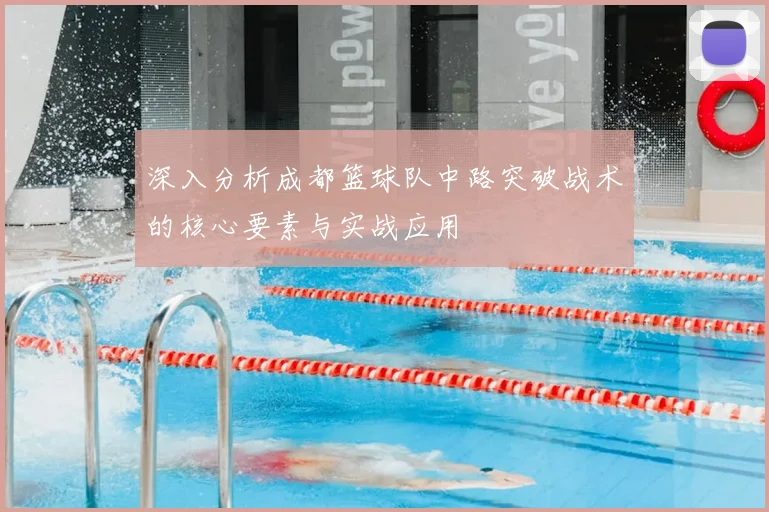 深入分析成都篮球队中路突破战术的核心要素与实战应用