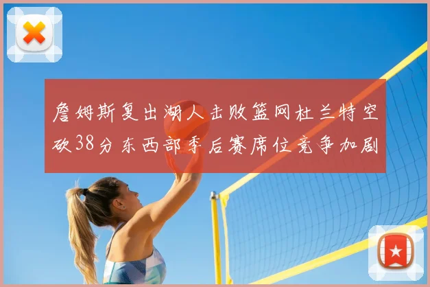 詹姆斯复出湖人击败篮网杜兰特空砍38分东西部季后赛席位竞争加剧