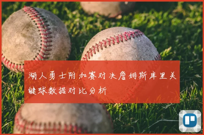 湖人勇士附加赛对决詹姆斯库里关键球数据对比分析