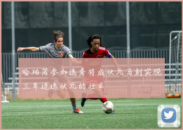 哈珀若参加选秀将成状元马刺实现三年连选状元的壮举