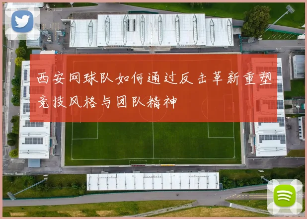 西安网球队如何通过反击革新重塑竞技风格与团队精神