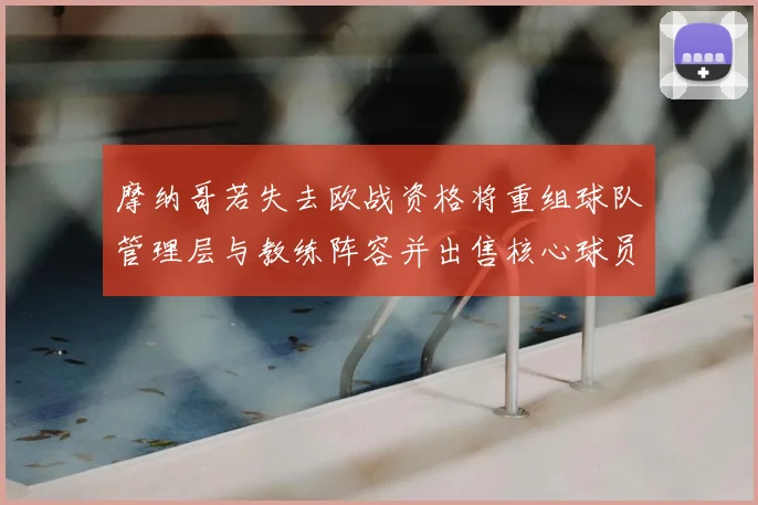 摩纳哥若失去欧战资格将重组球队管理层与教练阵容并出售核心球员