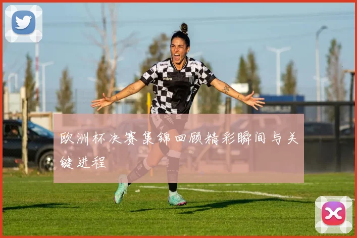 欧洲杯决赛集锦回顾精彩瞬间与关键进程