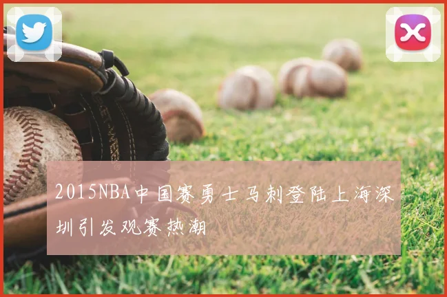 2015NBA中国赛勇士马刺登陆上海深圳引发观赛热潮