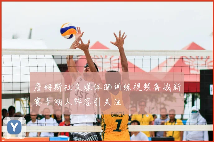 詹姆斯社交媒体晒训练视频备战新赛季湖人阵容引关注