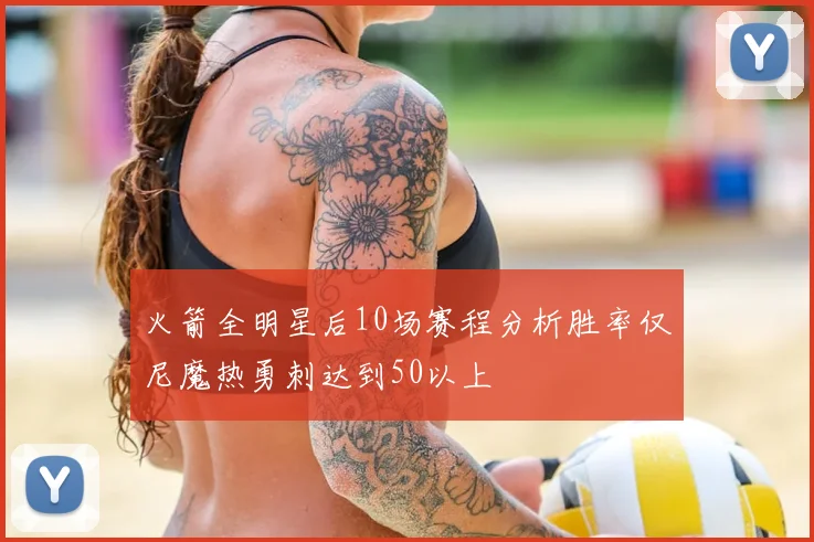 火箭全明星后10场赛程分析胜率仅尼魔热勇刺达到50以上