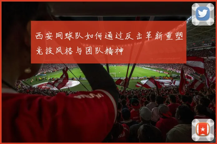 西安网球队如何通过反击革新重塑竞技风格与团队精神