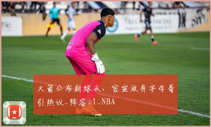 火箭公布新球衣,官宣放弃字母哥引热议_阵容_1_NBA