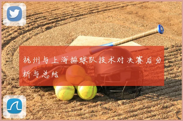 杭州与上海排球队技术对决赛后分析与总结