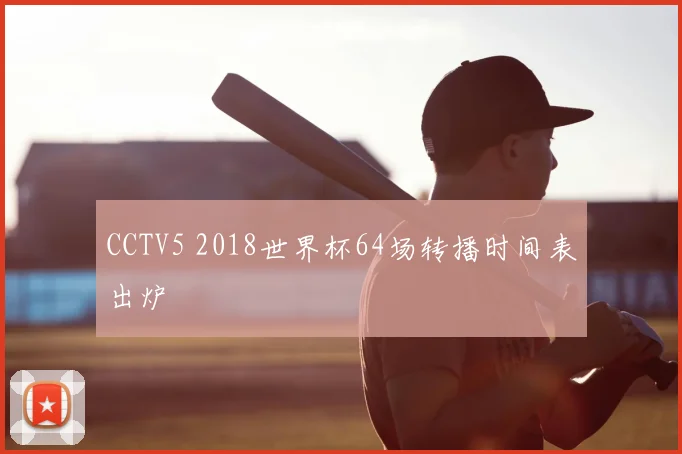 CCTV5 2018世界杯64场转播时间表出炉