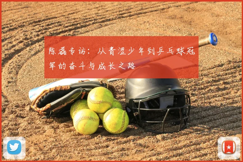 陈磊专访:从青涩少年到乒乓球冠军的奋斗与成长之路