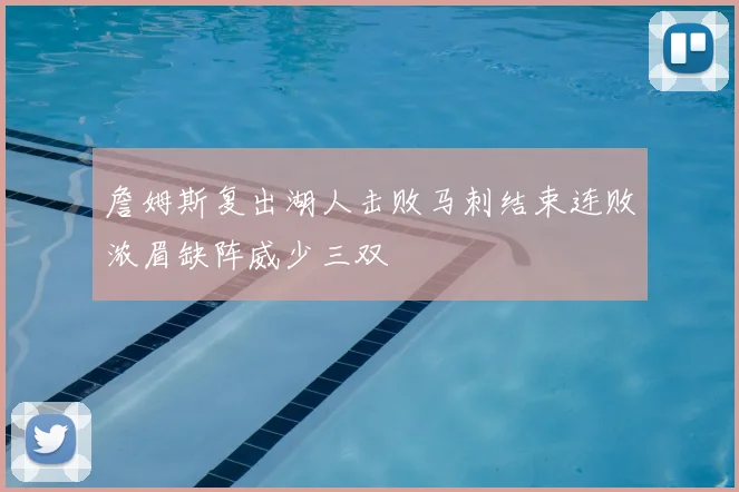 詹姆斯复出湖人击败马刺结束连败浓眉缺阵威少三双