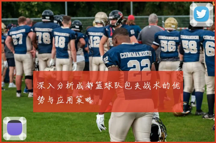 深入分析成都篮球队包夹战术的优势与应用策略