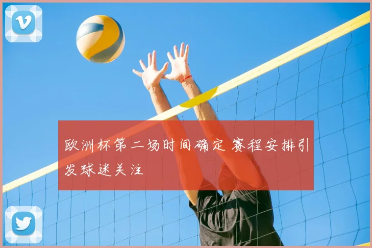 欧洲杯第二场时间确定 赛程安排引发球迷关注