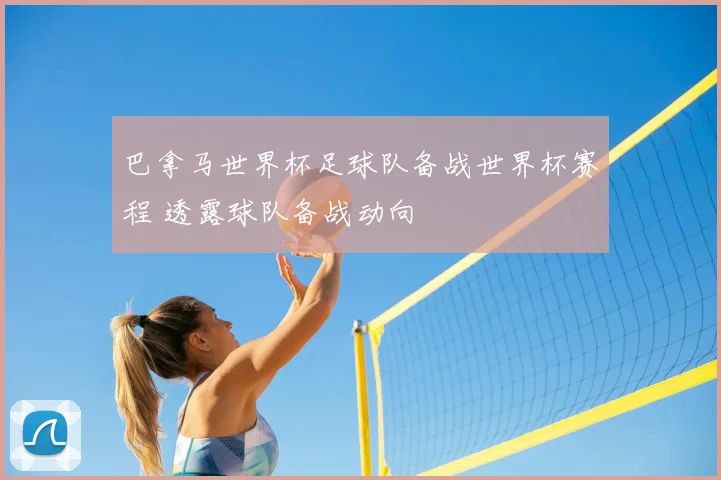 巴拿马世界杯足球队备战世界杯赛程 透露球队备战动向
