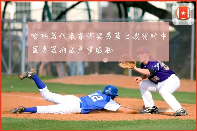 哈珀若代表菲律宾男篮出战将对中国男篮构成严重威胁