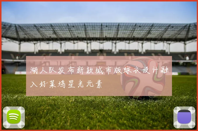 湖人队发布新款城市版球衣设计融入好莱坞星光元素